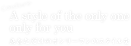 A style of the only one only for you　あなただけのオンリーワンのスタイルを